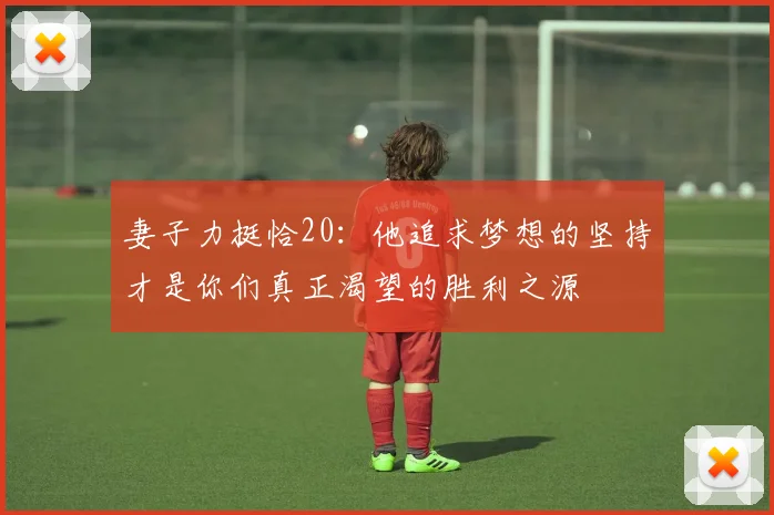 妻子力挺恰20：他追求梦想的坚持才是你们真正渴望的胜利之源
